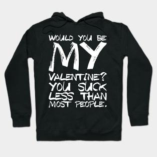 Would You Be My Valentine? You suck less then most people. Hoodie